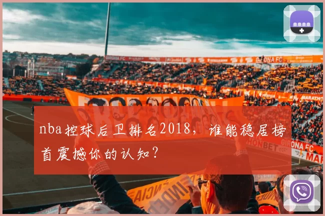 nba控球后卫排名2018，谁能稳居榜首震撼你的认知？