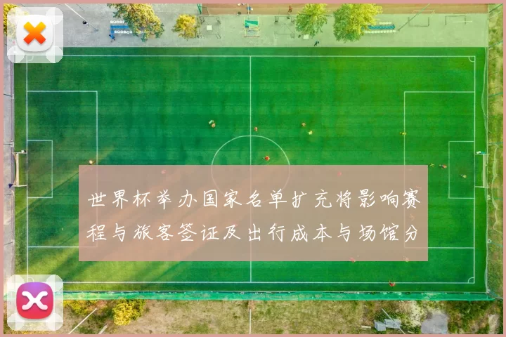 世界杯举办国家名单扩充将影响赛程与旅客签证及出行成本与场馆分配