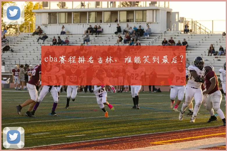 cba赛程排名吉林，谁能笑到最后？