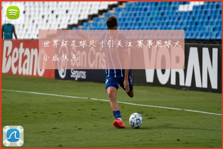 世界杯足球尺寸引关注 赛事用球大小成焦点